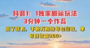 DY独家1:1搬运玩法,3分钟搞定一个作品,千粉万粉账号包回收,单号日收益2张【揭秘】-开心分享网