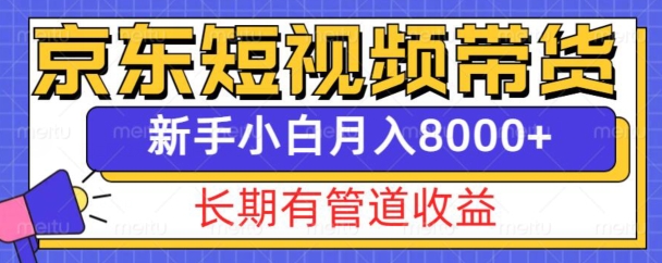 京东短视频带货新玩法,长期管道收益,新手也能月入8000+-开心分享网