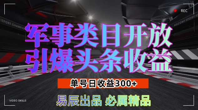 军事类目开放引爆头条收益,单号日入3张,新手也能轻松实现收益暴涨【揭秘】-开心分享网