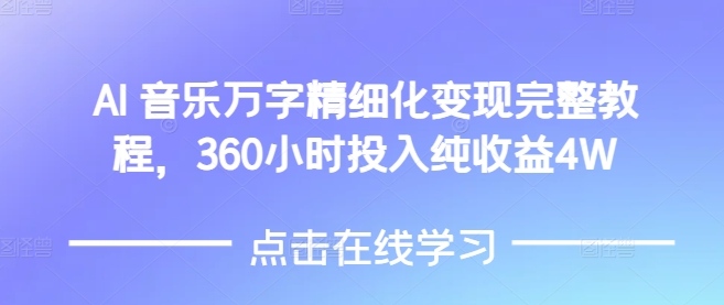 AI音乐精细化变现完整教程,360小时投入纯收益4W-开心分享网