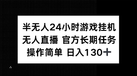 半无人24小时游戏挂JI,官方长期任务,操作简单 日入130+【揭秘】-开心分享网