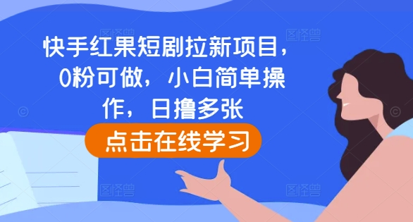 快手红果短剧拉新项目,0粉可做,小白简单操作,日撸多张-开心分享网