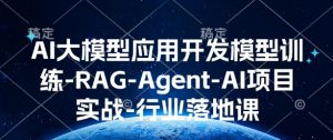 AI大模型应用开发​模型训练-RAG-Agent-AI项目实战-行业落地课-开心分享网