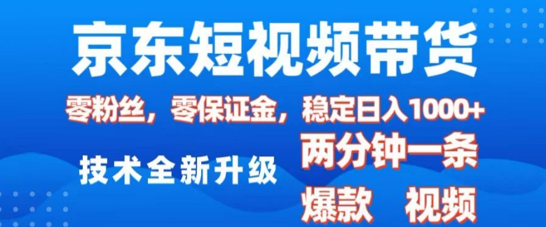 京东短视频带货，2025火爆项目，0粉丝，0保证金，操作简单，2分钟一条原创视频，日入1k【揭秘】-开心分享网
