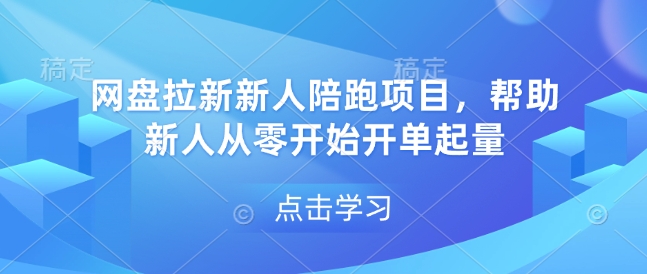 网盘拉新新人陪跑项目,帮助新人从零开始开单起量-开心分享网