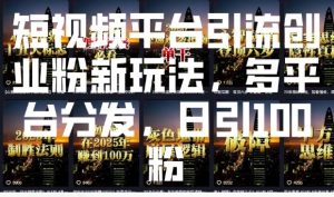 短视频平台引流创业粉新玩法，多平台分发，日引100粉-开心分享网