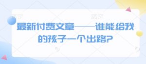 最新付费文章——谁能给我的孩子一个出路?-开心分享网