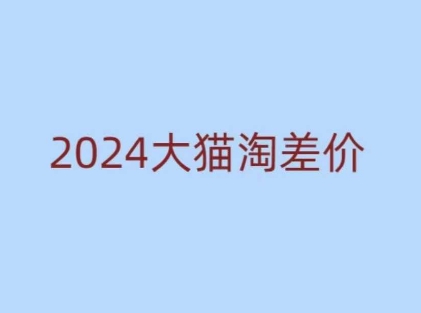 2024版大猫淘差价课程,新手也能学的无货源电商课程-开心分享网