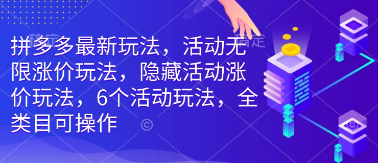 拼多多最新玩法,活动无限涨价玩法,隐藏活动涨价玩法,6个活动玩法,全类目可操作-开心分享网