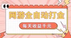 网游全自动打金，每天收益1k+ 简单有手就行【揭秘】-开心分享网