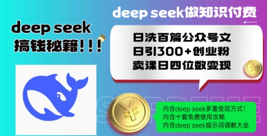 Deepseek做知识付费日洗百篇公众号文日引300+创业粉,卖课日四位数变现保姆级教程!-开心分享网