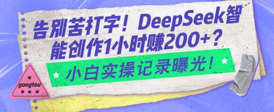 告别苦打字!DeepSeek智能创作1小时入2张?小白实操记录曝光-开心分享网