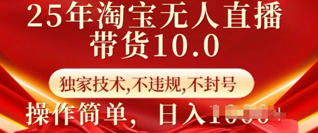 25年淘宝无人直播带货10.0 独家技术,不违规,不封号,操作简单,日入多张【揭秘】-开心分享网