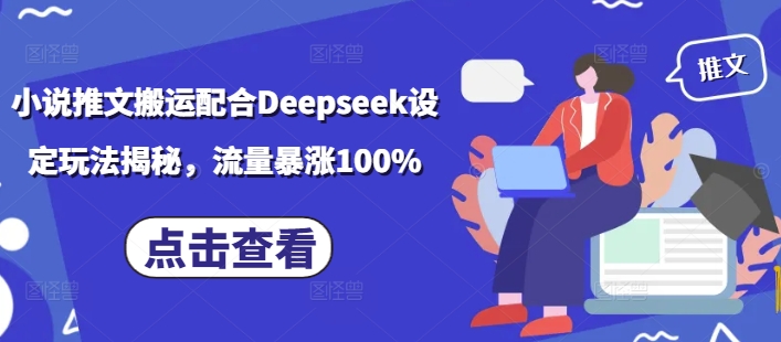 小说推文搬运配合Deepseek设定玩法揭秘,流量暴涨100%-开心分享网