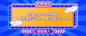 用DeepSeek做PPT单子接到手软,快速接单变现,单日变现1k-开心分享网