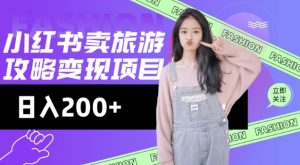 高转化玩法,小红书旅游攻略变现,低流量高转化,几乎零成本,日入2张-开心分享网