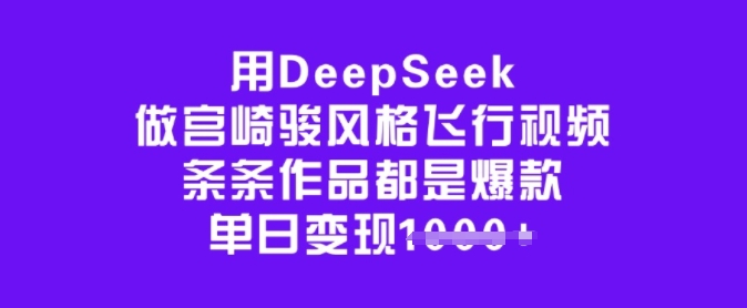 用DeepSeek做宫崎骏风格飞行视频,条条作品都是爆款,单日变现多张-开心分享网