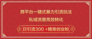 跨平台一键式暴力引流玩法,私域流量高效转化日引流300 +精准创业粉-开心分享网