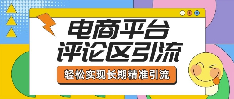电商平台评论区引流,从基础操作到发布内容,引流技巧,轻松实现长期精准引流-开心分享网