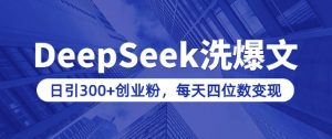 用DeepSeek洗公众号爆文,日引300+创业粉,做知识付费每天四位数变现(附详细实操教程)-开心分享网