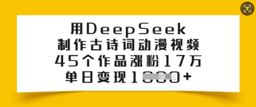 用DeepSeek制作古诗词动漫视频,45个作品涨粉17万,单日变现多张-开心分享网