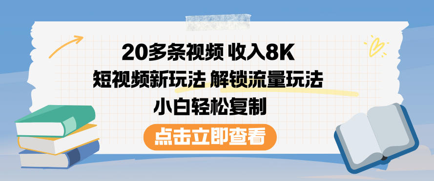 20多条视频收入8K，短视频新玩法，解锁流量玩法，小白轻松复制-开心分享网