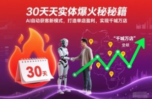 30天实体爆火秘籍,AI自动获客新模式,打造单店盈利,实现千城万店-开心分享网