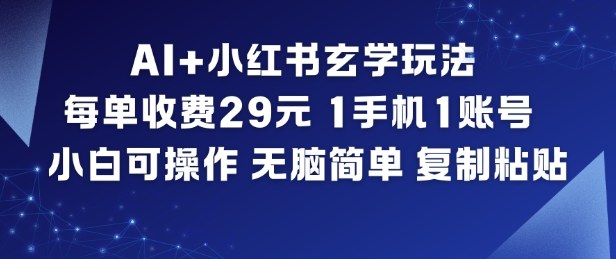 AI+小红书玄学玩法，每单收费29米，1手机1账号，小白可操作，无脑简单复制粘贴-开心分享网