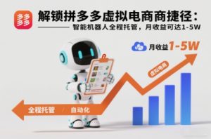 解锁拼多多虚拟电商捷径：智能机器人全程托管，月收益可达1-5W【揭秘】-开心分享网