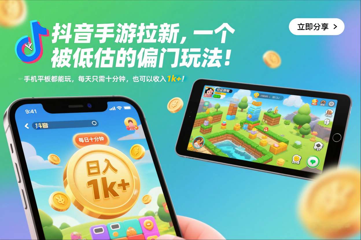 抖音手游拉新，一个被低估的偏门玩法！手机平板都能玩，每天只需十分钟，也可以收入1k+【揭秘】-开心分享网