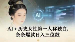 AI+历史女性第一人称独白，条条爆款日入三位数-开心分享网