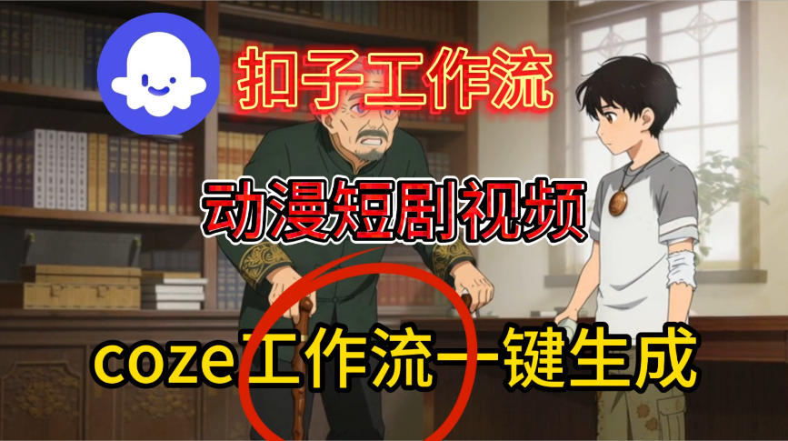Coze扣子智能体工作流一键生成动漫短剧视频，保姆级搭建教学-开心分享网
