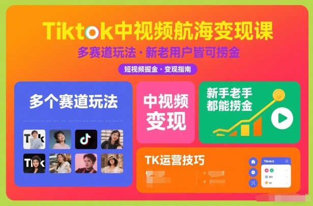 Tiktok中视频航海变现课，多个赛道玩法，新手老手都能在TK中视频捞金-开心分享网