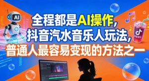 全程都是AI操作,抖音汽水音乐人玩法,普通人最容易变现的方法之一-开心分享网