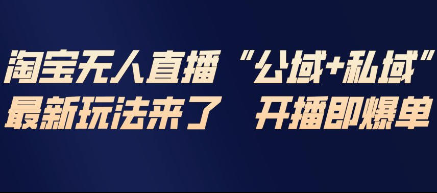 淘宝无人直播完整教程，公试+私域，最新玩法来了，开播即爆单-开心分享网