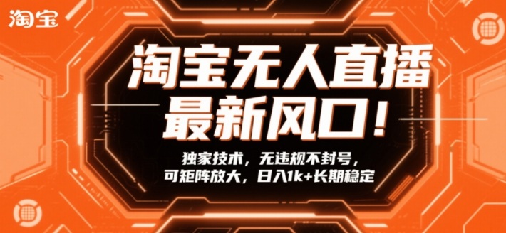 淘宝无人直播最新风口！独家技术，无违规不封号，可矩阵放大，日入1k+长期稳定【揭秘】-开心分享网