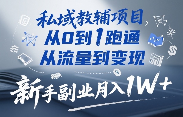 私域教辅项目，从0到1跑通，从流量到变现，新手副业月入1W+-开心分享网