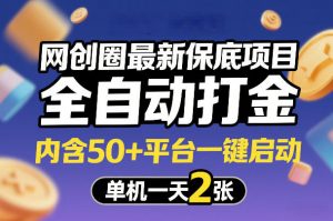 网创圈最新保底项目，全自动打金，内含50+平台一键启动，单机一天2张+【揭秘】-开心分享网