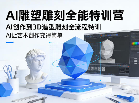 AI雕塑雕刻全能特训营，AI创作到3D造型雕刻全流程特训，AI让艺术创作变得简单-开心分享网