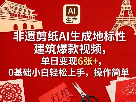 非遗剪纸AI生成地标性建筑爆款视频，单日变现6张+，0基础小白轻松上手，操作简单-开心分享网