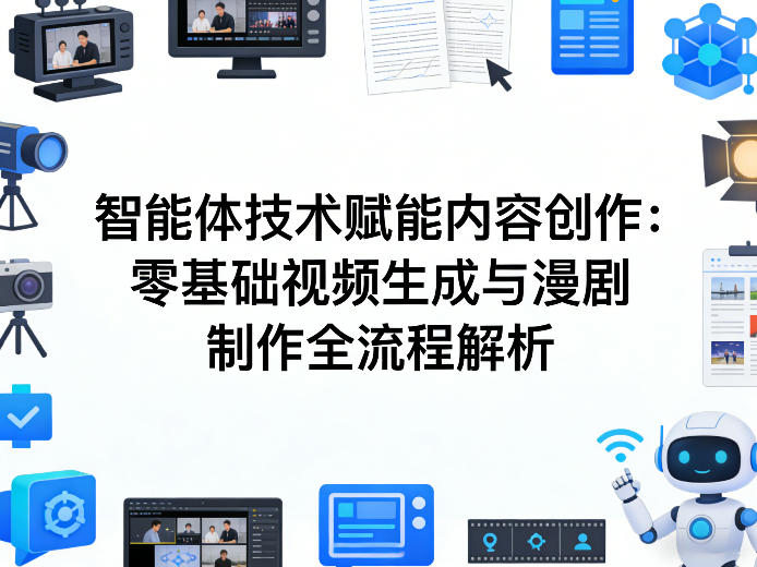 AI智能体技术赋能内容创作：零基础视频生成与漫剧制作全流程解析-开心分享网