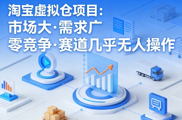淘宝虚拟仓项目，市场大，需求广，零竞争，赛道几乎没人操作-开心分享网
