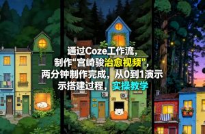 通过Coze工作流制作《宫崎骏治愈视频》，两分钟制作完成，从0到1演示搭建过程，实操教学-开心分享网