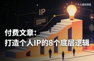 付费文章：打造个人IP的8个底层逻辑-开心分享网