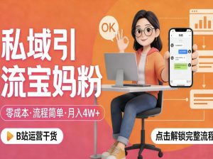私域引流宝妈粉，零成本流程简单，手把手教你精准获客，月入1W＋-开心分享网