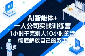 AI智能体+一人公司实战训练营，1小时干完别人10小时的活，彻底解放自己的双手-开心分享网