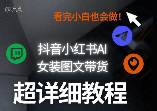 抖音小红书AI女装图文带货教程全拆解！小白看了也会做，可批量可矩阵玩法-开心分享网