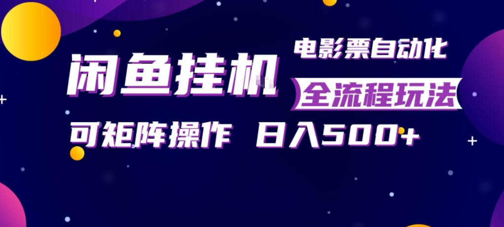 闲鱼全自动售卖电影票，全程挂G，可矩阵操作，小白轻松上手日入5张，稳定副业【揭秘】-开心分享网
