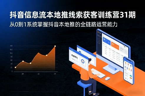 抖音信息流本地推线索获客训练营31期，从0到1系统掌握抖音本地推的全链路运营能力（更新0421）-开心分享网
