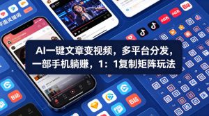 Ai一键文章变视频，多平台分发，一部手机躺賺，1：1复制矩阵玩法-开心分享网